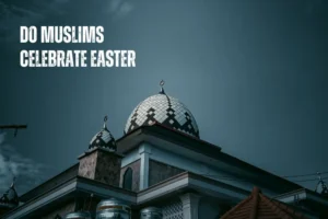 Do Muslims Celebrate Easter