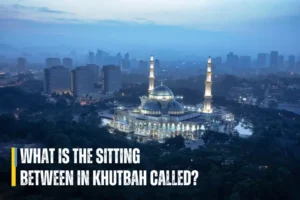What is the Sitting Between in Khutbah Called