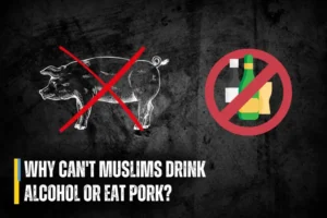 Why Can't Muslims Drink Alcohol or Eat Pork